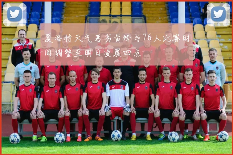 夏洛特天气恶劣黄蜂与76人比赛时间调整至明日凌晨四点