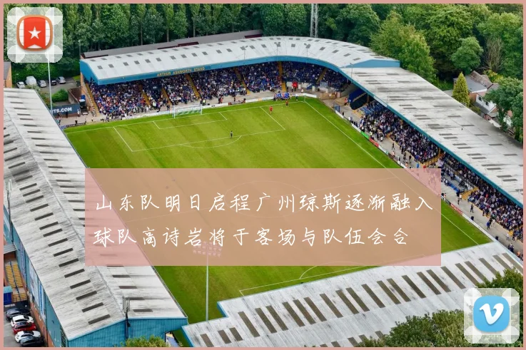 山东队明日启程广州琼斯逐渐融入球队高诗岩将于客场与队伍会合