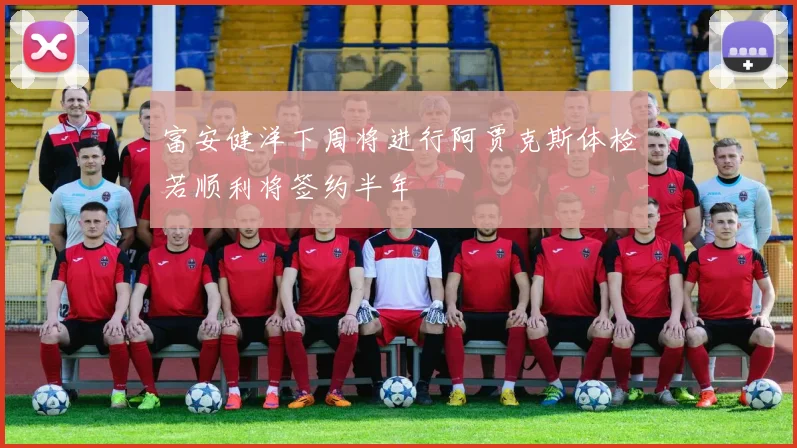富安健洋下周将进行阿贾克斯体检若顺利将签约半年