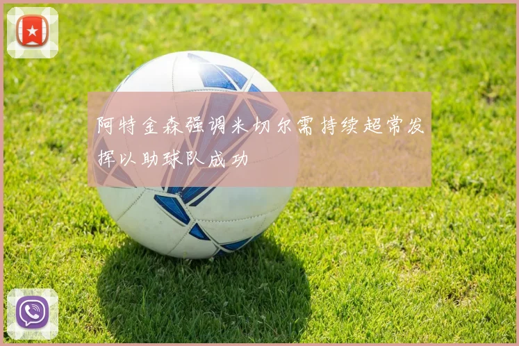 阿特金森强调米切尔需持续超常发挥以助球队成功
